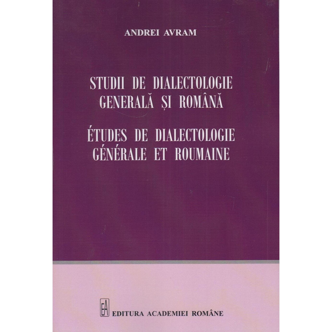 Studii de dialectologie generala si romana - Etudes de dialectologie generale et roumaine, Andrei Avram