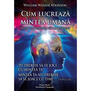 Cum lucreaza mintea umana si cum s-o folositi cat mai eficient - William Walker Atkinson Cum lucreaza mintea umana si cum s-o folositi cat mai eficient - William Walker Atkinson