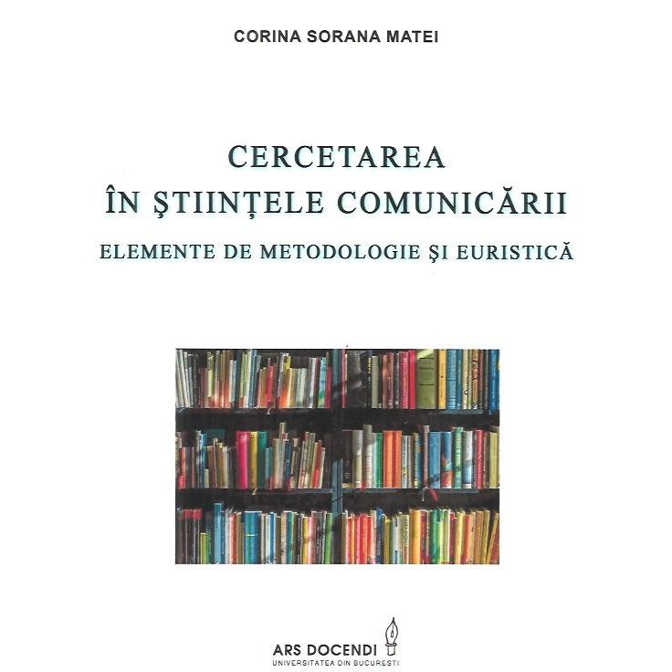 Cercetarea in stiintele comunicarii. Elemente de metodologie si euristica, Corina Sorana Matei