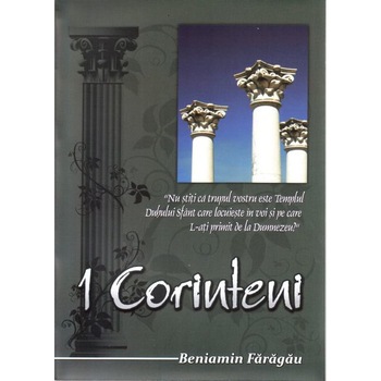 1 Corinteni, Comentariu Biblic - Beniamin Faragau 1 Corinteni, Comentariu Biblic - Beniamin Faragau