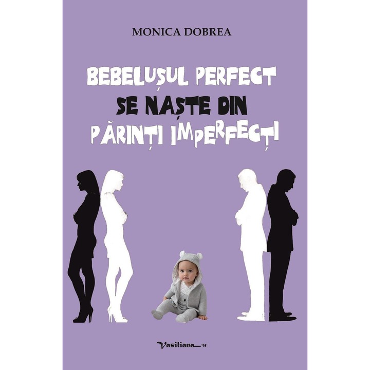 Bebelusul perfect se naste din parinti imperfecti, Monica Dobrea