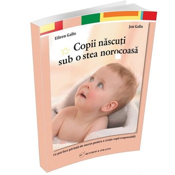 Copii nascuti sub o stea norocoasa. Ce pot face parintii de succes pentru a creste copii responsabili, Eillen Gallo Copii nascuti sub o stea norocoasa. Ce pot face parintii de succes pentru a creste copii responsabili, Eillen Gallo