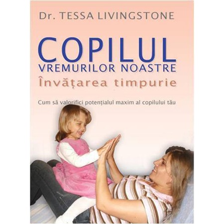 Copilul Vremurilor Noastre Educatie Timpurie Dr Tessa Linvingstone Emag Ro