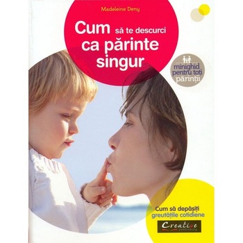 Cum sa te descurci ca Parinte singur - Madeleine Deny Cum sa te descurci ca Parinte singur - Madeleine Deny