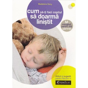 Cum Sa-Ti Faci Copilul Sa Doarma Linistit - Sfaturi si Sugestii - Madeleine Deny Cum Sa-Ti Faci Copilul Sa Doarma Linistit - Sfaturi si Sugestii - Madeleine Deny