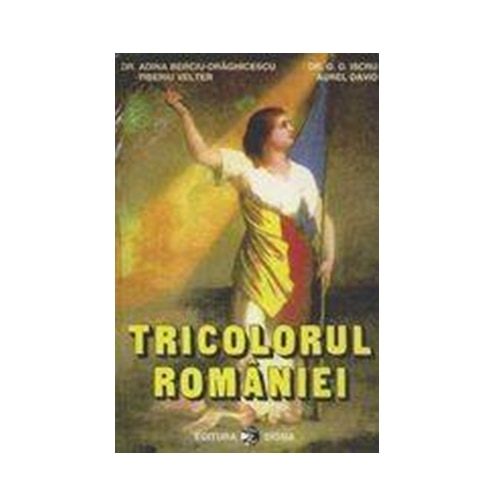 Tricolorul Romaniei - A. Berciu Draghicescu, G. D. Iscru, T. Velter, A. David