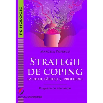 Strategii de coping la copii, parinti si profesori. Programe de interventie, Marcela Popescu Strategii de coping la copii, parinti si profesori. Programe de interventie, Marcela Popescu