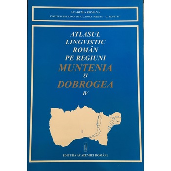 Atlasul lingvistic roman pe regiuni- Muntenia si Dobrogea (IV), Bogdan Marinescu Atlasul lingvistic roman pe regiuni- Muntenia si Dobrogea (IV), Bogdan Marinescu