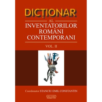 Dictionar al inventatorilor romani contemporani (volumul II), Emil Constantin Stanciu Dictionar al inventatorilor romani contemporani (volumul II), Emil Constantin Stanciu