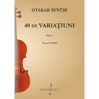 40 de variatiuni pentru vioara. Opus 3 - Otakar Sevcik 40 de variatiuni pentru vioara. Opus 3 - Otakar Sevcik