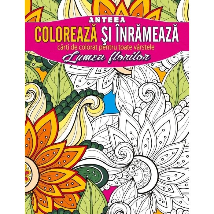Coloreaza si inrameaza! Lumea florilor