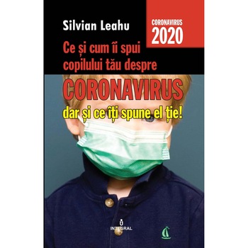 Ce si cum ii spui copilului tau despre Coronavirus, dar si ce iti spune el tie, Silvian Leahu Ce si cum ii spui copilului tau despre Coronavirus, dar si ce iti spune el tie, Silvian Leahu