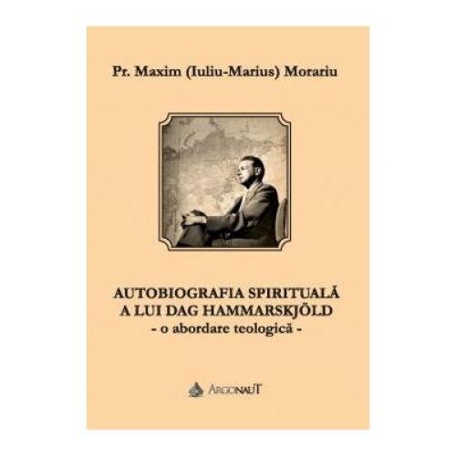 Autobiografia spirituala a lui Dag Hammasskjold. O abordare teologica, Maxim Morariu