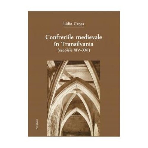 Confreriile medievale in Transilvania (secolele XIV-XVI), Lidia Gross