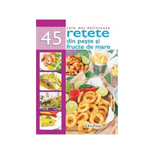Cele mai delicioase 45 retete din peste si fructe de mare