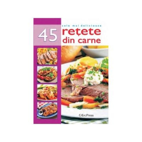 Cele mai delicioase 45 retete din carne