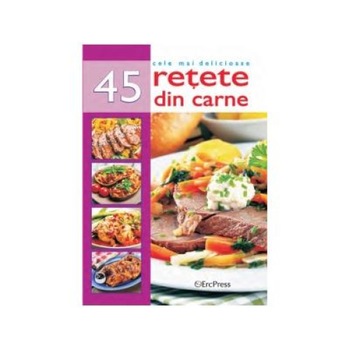 Cele mai delicioase 45 retete din carne Cele mai delicioase 45 retete din carne