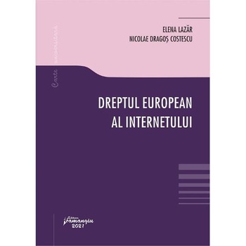 Dreptul european al internetului - Elena Lazar, Nicolae Dragos Costescu Dreptul european al internetului - Elena Lazar, Nicolae Dragos Costescu