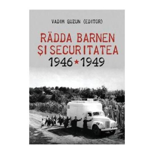 Radda Barden si Securitatea: documente romano-suedeze, 1946-1949 (editia a II-a), Vadim Guzun