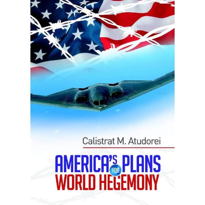 America's plans for world hegemony - Calistrat M. Atudorei