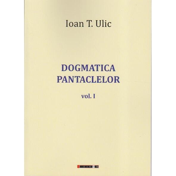 Dogmatica pantaclelor. Vol 1, Ioan T. Ulic