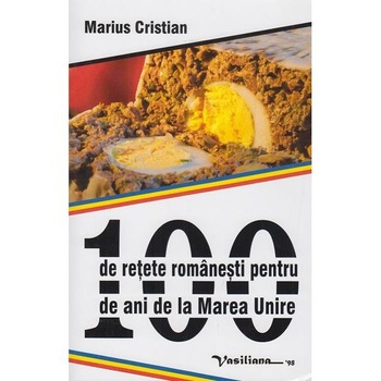 100 de retete romanesti pentru 100 de ani de la Marea Unire, Marius Cristian 100 de retete romanesti pentru 100 de ani de la Marea Unire, Marius Cristian