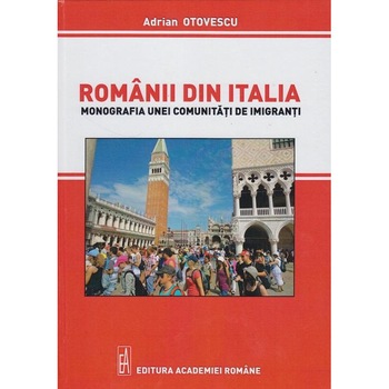 Romanii din Italia. Monografia unei comunitati de imigranti, Adrian Otovescu Romanii din Italia. Monografia unei comunitati de imigranti, Adrian Otovescu