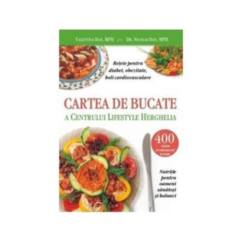 Cartea de bucate a Centrului Lifestyle Herghelia. Retete pentru diabet, obezitate si boli cardiovasculare, Nicolae Dan Cartea de bucate a Centrului Lifestyle Herghelia. Retete pentru diabet, obezitate si boli cardiovasculare, Nicolae Dan