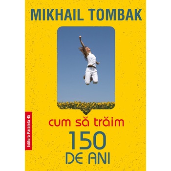 Cum sa traim 150 de ani, Editia 5, Tombak Mikhail Cum sa traim 150 de ani, Editia 5, Tombak Mikhail