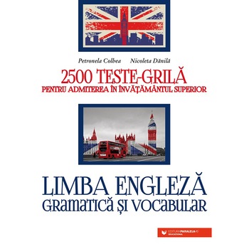 Limba Engleza. Gramatica si vocabular. 2500 teste-grila pentru admiterea in invatamantul superior. Editia 5, Colbea Petronela, Danila Nicoleta Limba Engleza. Gramatica si vocabular. 2500 teste-grila pentru admiterea in invatamantul superior. Editia 5, Colbea Petronela, Danila Nicoleta