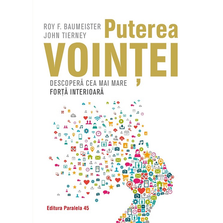 Puterea vointei. Descopera cea mai mare forta interioara, Baumeister Roy.F, Tierney John
