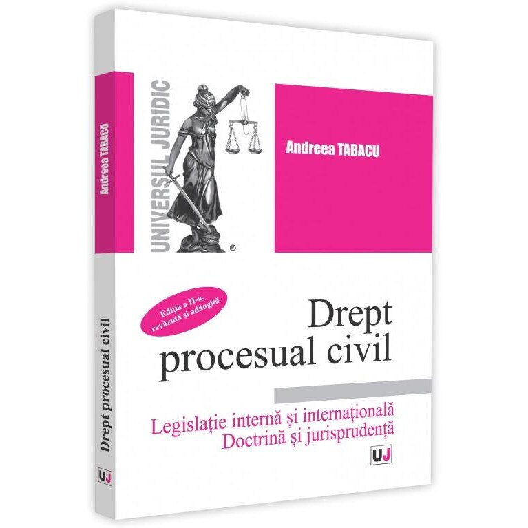 Drept procesual civil. Legislatie interna si internationala. Doctrina si jurisprudenta. Editia a-II-a, revazuta si adaugita, Andreea Tabacu