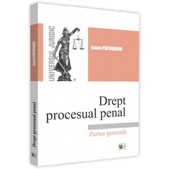 Drept procesual penal. Parte generala, Ioana Pacurariu Drept procesual penal. Parte generala, Ioana Pacurariu