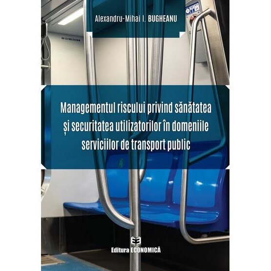 Managementul riscului privind sanatatea si securitatea utilizatorilor in domeniile serviciilor de transport public, Alexandru-Mihai I. Bugheanu