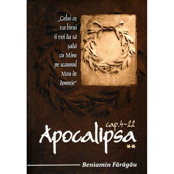 Apocalipsa, cap. 4-22, Comentariu Biblic - Beniamin Faragau Apocalipsa, cap. 4-22, Comentariu Biblic - Beniamin Faragau