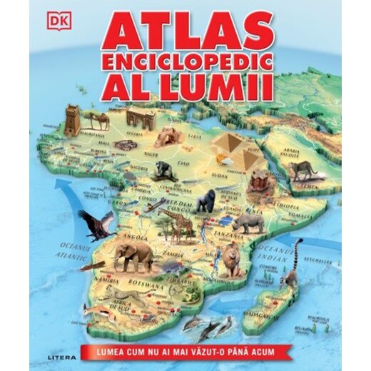 Atlas enciclopedic al lumii. Lumea cum nu ai mai vazut-o pana acum