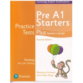 Cambridge English Qualifications, Teacher's Guide Practice Tests Plus, Pre A1 Starters, 112 pagini, 2nd edition, Elaine Boyd Cambridge English Qualifications, Teacher's Guide Practice Tests Plus, Pre A1 Starters, 112 pagini, 2nd edition, Elaine Boyd