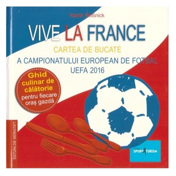 Vive la France - Cartea de bucate a Campionatului European de Fotbal UEFA 2016. Ghid culinar de calatorie pentru fiecare oras gazda - Katrin Rossnick Vive la France - Cartea de bucate a Campionatului European de Fotbal UEFA 2016. Ghid culinar de calatorie pentru fiecare oras gazda - Katrin Rossnick