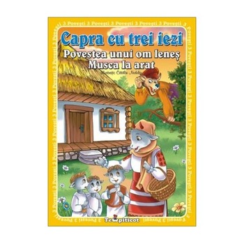 3 Povesti. Capra cu trei iezi. Povestea unui om lenes. Soarecele si pisica 3 Povesti. Capra cu trei iezi. Povestea unui om lenes. Soarecele si pisica