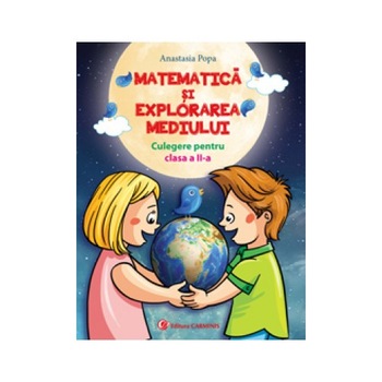Matematica si explorarea mediului. Culegere pentru clasa a IIa ( A. Popa ) Matematica si explorarea mediului. Culegere pentru clasa a IIa ( A. Popa )