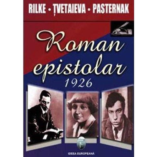 Roman epistolar 1926 - Rilke · Tvetaieva · Pasternak / Traducere Janina Ianosi