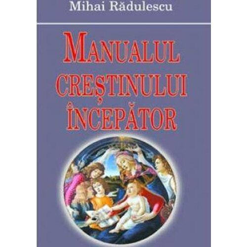 Manualul crestinului incepator - Mihai Radulescu