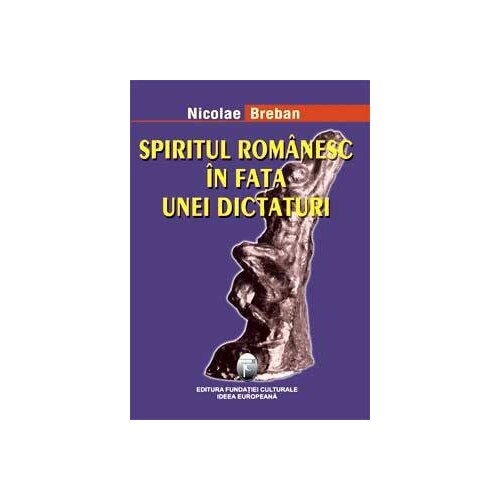 Spiritul romanesc in fata unei dictaturi, Ed. II - Nicolae Breban