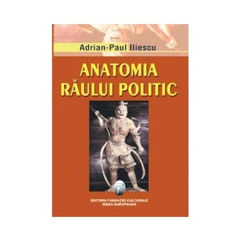 Anatomia raului politic, Ed. A II-a - Adrian Paul Iliescu Anatomia raului politic, Ed. A II-a - Adrian Paul Iliescu