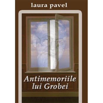 Antimemoriile lui Grobei - Laura Pavel Antimemoriile lui Grobei - Laura Pavel