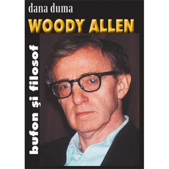 Woody Allen, Bufon si filosof - Dana Duma Woody Allen, Bufon si filosof - Dana Duma