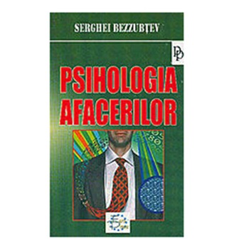 Psihologia afacerilor - Serghei Bezzubtev / Traducere Elena Fenoghen Psihologia afacerilor - Serghei Bezzubtev / Traducere Elena Fenoghen