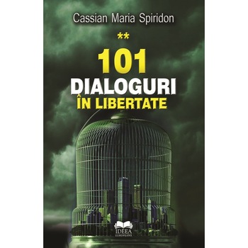 101 dialoguri in libertate - Cassian Maria Spiridon 101 dialoguri in libertate - Cassian Maria Spiridon