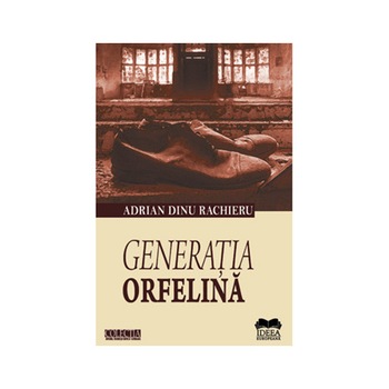 Generatia orfelina - Adrian Dinu Rachieru Generatia orfelina - Adrian Dinu Rachieru