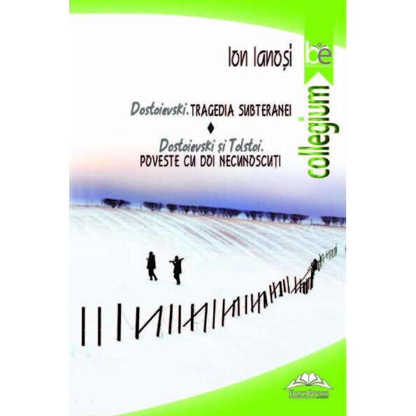 Dostoievski. Tragedia subteranei Dostoievski si Tolstoi. Poveste cu doi necunoscuti - Ion Ianosi